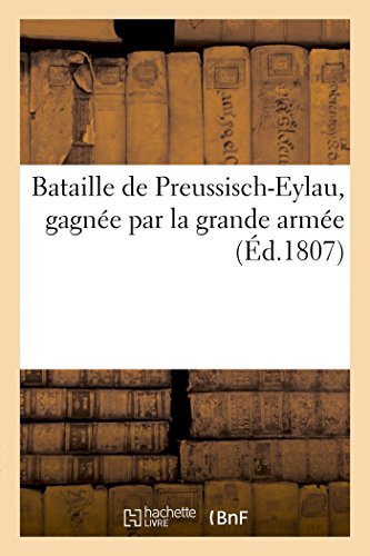 Bataille de Preussisch-Eylau, gagnée par la grande armée, commandée en personne par Napoléon Ier (Histoire) von Hachette Livre - BNF